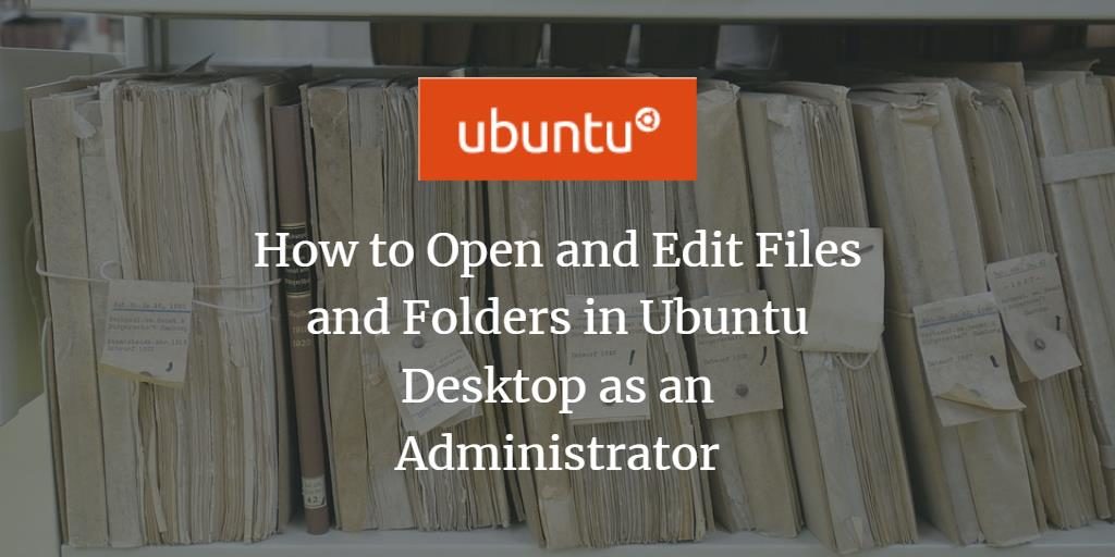 So öffnen und bearbeiten Sie Dateien und Ordner in Ubuntu Desktop als Administrator