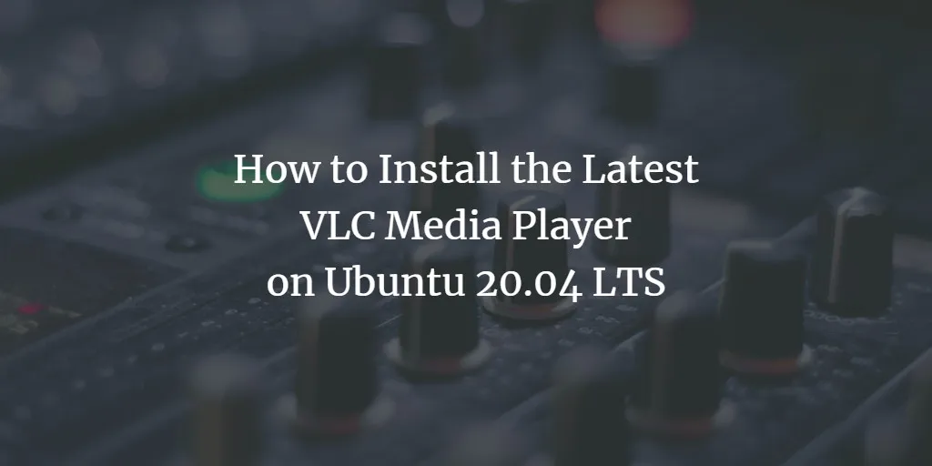 So installieren Sie den neuesten VLC-Player in Ubuntu 20.04 LTS