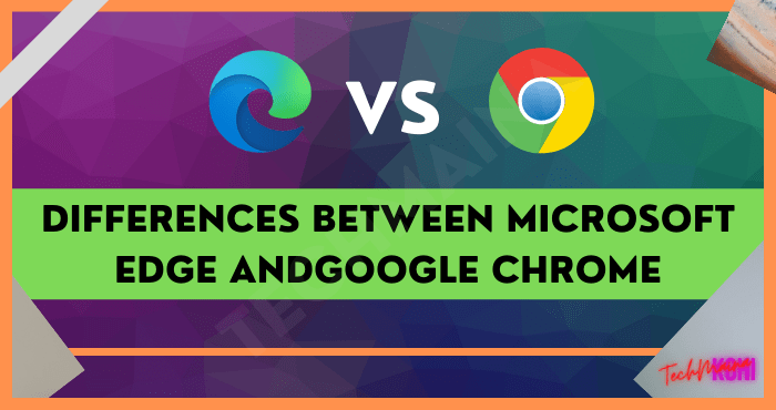Microsoft Edge ve Google Chrome Arasındaki Farklar