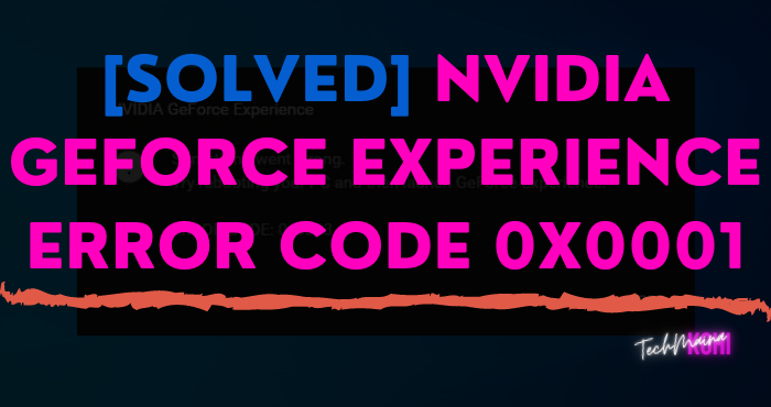 Behoben: Nvidia Geforce Experience Fehlercode 0x0001 [2022]