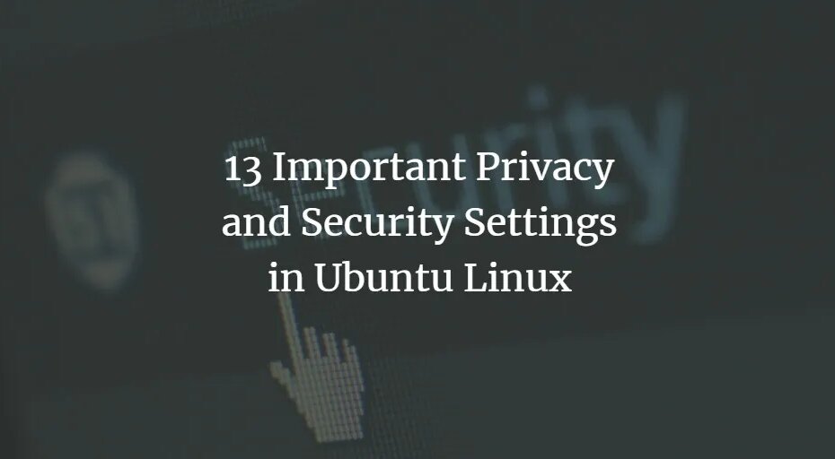 13 Wichtige Datenschutz- und Sicherheitseinstellungen in Ubuntu Linux