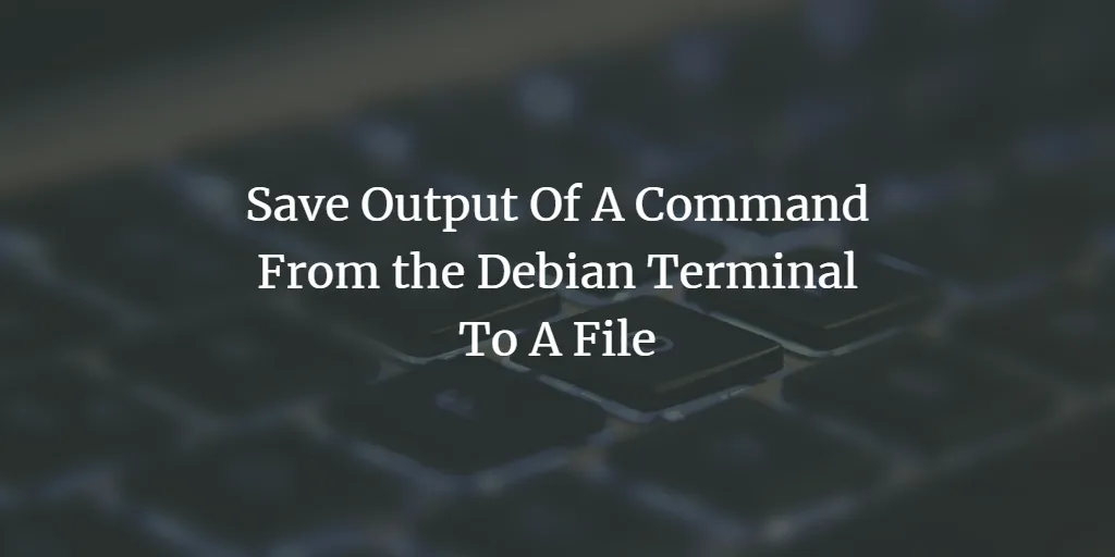 Ausgabe eines Befehls vom Debian-Terminal in eine Datei speichern Befehlsausgabe in eine Datei speichern Ausgabe auf dem Terminal drucken und in einer Datei speichern