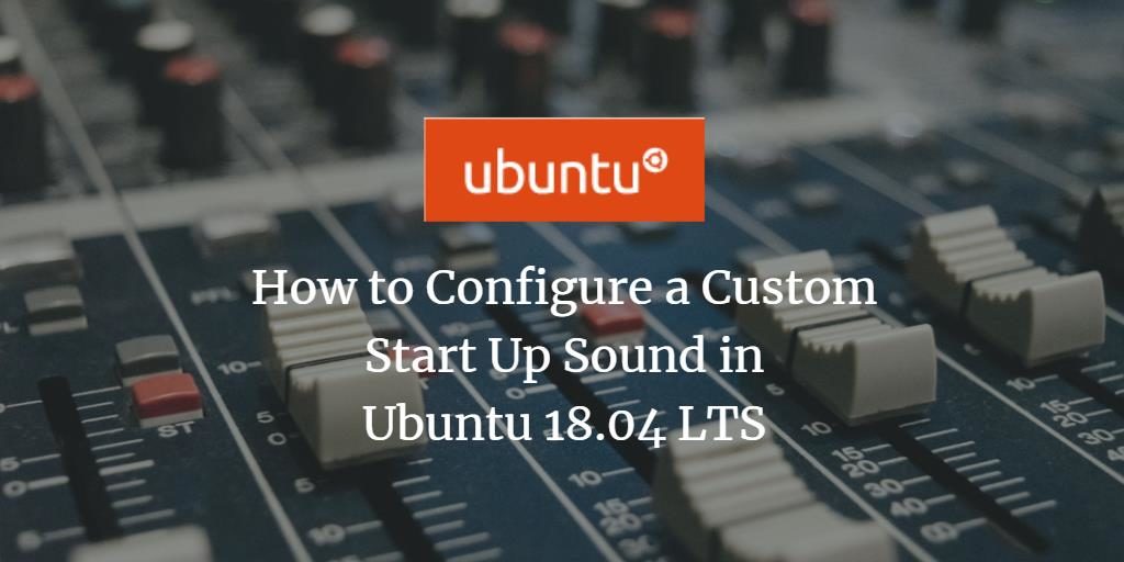 So konfigurieren Sie einen benutzerdefinierten Startton in Ubuntu 18.04 LTS